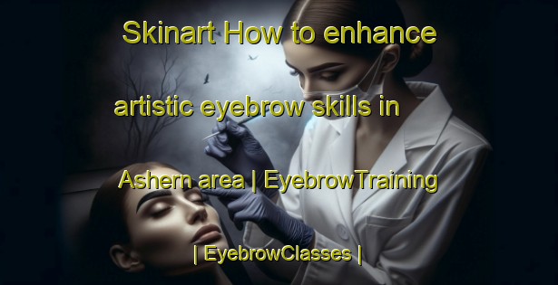 Skinart How to enhance artistic eyebrow skills in Ashern area | EyebrowTraining | EyebrowClasses | SkinartTraining-Canada